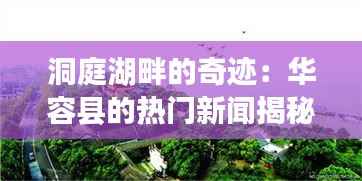洞庭湖畔的奇迹：华容县的热门新闻揭秘