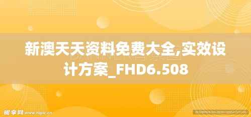 新澳天天资料免费大全,实效设计方案_FHD6.508