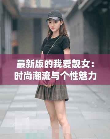 最新版的我爱靓女：时尚潮流与个性魅力的完美融合