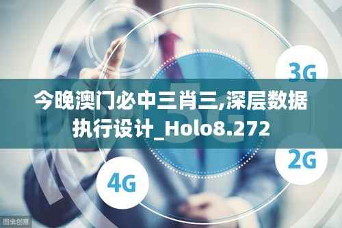 今晚澳门必中三肖三,深层数据执行设计_Holo8.272