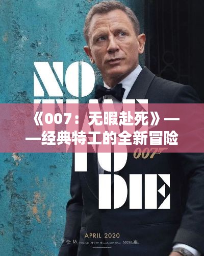 《007:无暇赴死》——经典特工的全新冒险