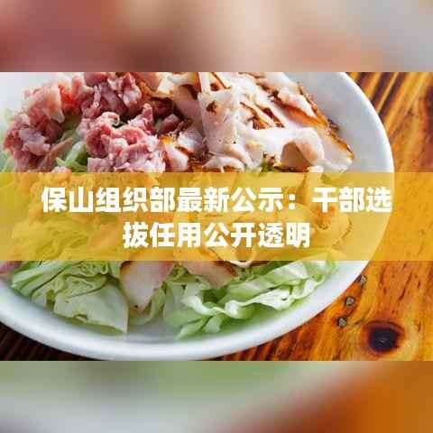 保山组织部最新公示:干部选拔任用公开透明