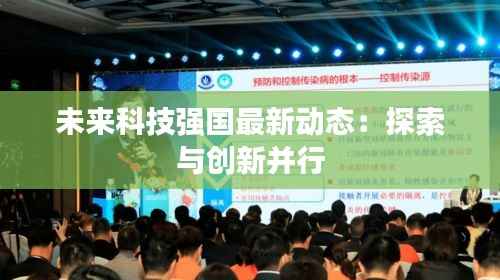 未来科技强国最新动态:探索与创新并行