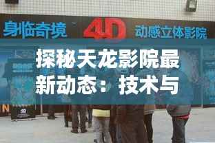 探秘天龙影院最新动态:技术与艺术的完美融合