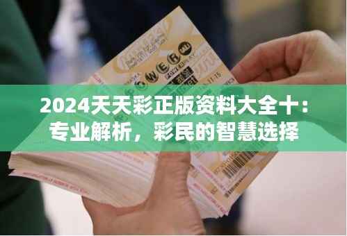 2024天天彩正版资料大全十：专业解析，彩民的智慧选择