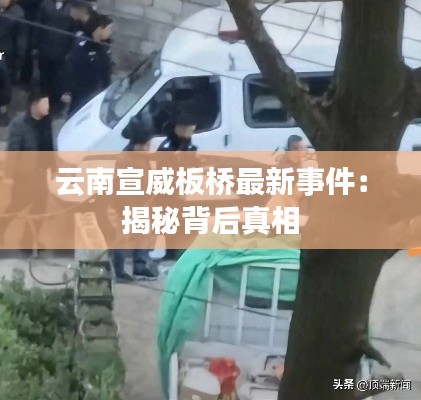云南宣威板桥最新事件:揭秘背后真相