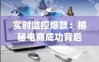 实时监控爆款：揭秘电商成功背后的秘密武器