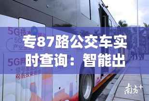 专87路公交车实时查询：智能出行，一触即达