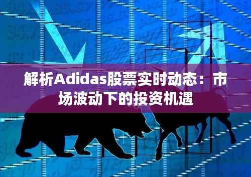 解析Adidas股票实时动态：市场波动下的投资机遇