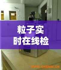 粒子实时在线检测仪器：守护生产线的“隐形卫士”