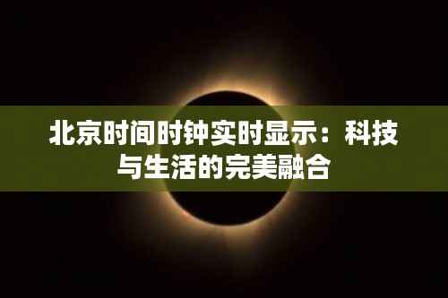 北京时间时钟实时显示：科技与生活的完美融合