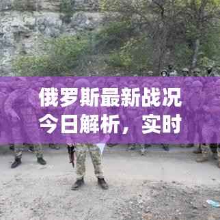 俄罗斯最新战况今日解析，实时动态全掌握