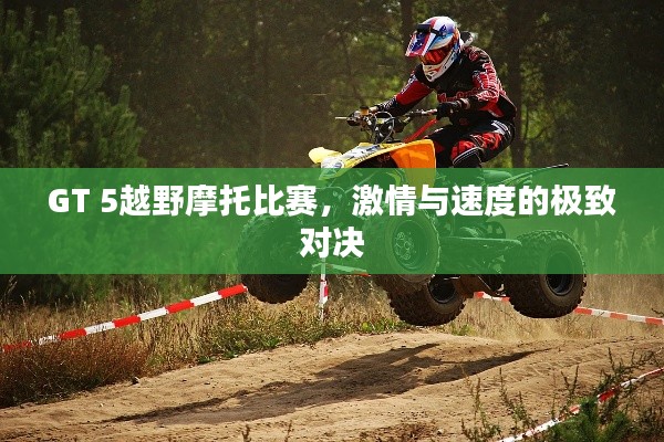 GT 5越野摩托比赛，激情与速度的极致对决
