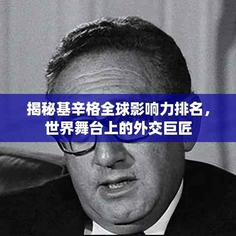 揭秘基辛格全球影响力排名,世界舞台上的外交巨匠
