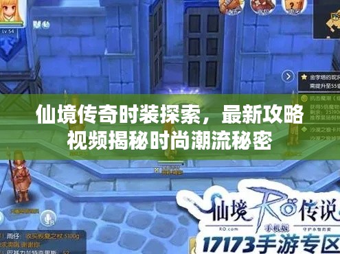 仙境传奇时装探索,最新攻略视频揭秘时尚潮流秘密
