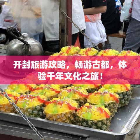 开封旅游攻略，畅游古都，体验千年文化之旅！