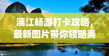 漓江畅游打卡攻略,最新图片带你领略美景