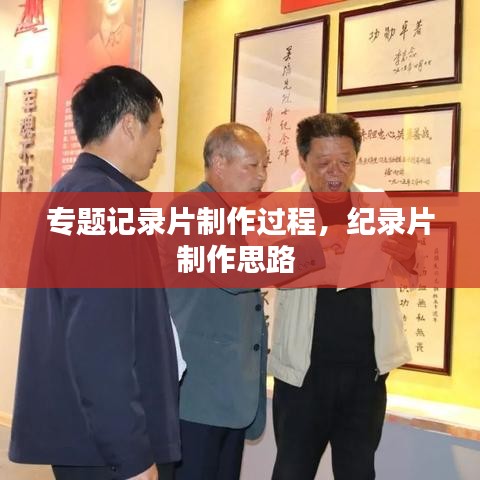 专题记录片制作过程,纪录片制作思路