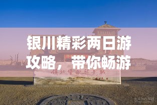 银川精彩两日游攻略,带你畅游不迷路!