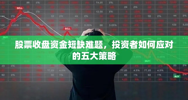 股票收盘资金短缺难题，投资者如何应对的五大策略