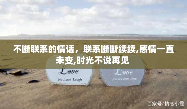 不断联系的情话,联系断断续续,感情一直未变,时光不说再见