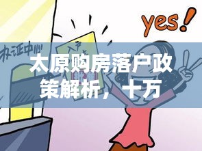 太原购房落户政策解析,十万能否落户?最新消息告诉你!