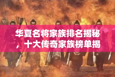 华夏名将家族排名揭秘,十大传奇家族榜单揭晓!
